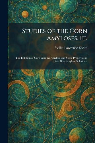 Studies of the Corn Amyloses. Iii.: The Isolation of Corn Gamma Amylose and Some Properties of Corn Beta Amylose Solutions.