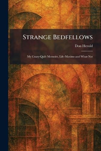 Strange Bedfellows: My Crazy-Quilt Memoirs, Life-Maxims and What-Not