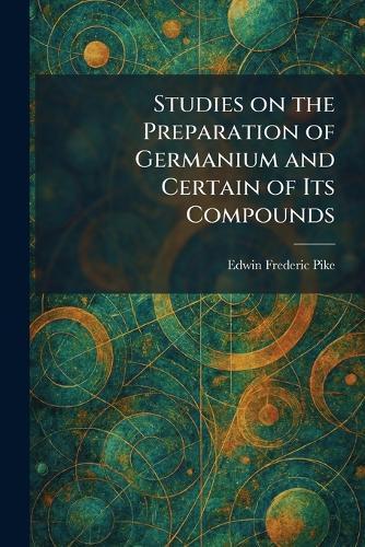 Studies on the Preparation of Germanium and Certain of Its Compounds