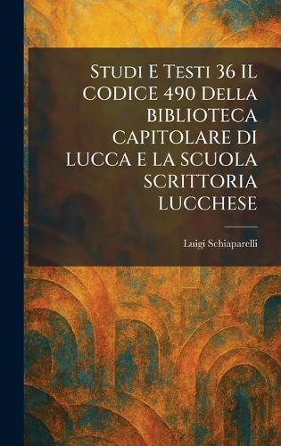 Studi E Testi 36 IL CODICE 490 Della BIBLIOTECA CAPITOLARE DI LUCCA E LA SCUOLA SCRITTORIA LUCCHESE