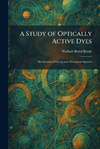 A Study of Optically Active Dyes: Mechanism of Dyeng and Absorption Spectra