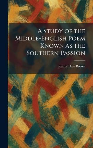A Study of the Middle-English Poem Known as the Southern Passion