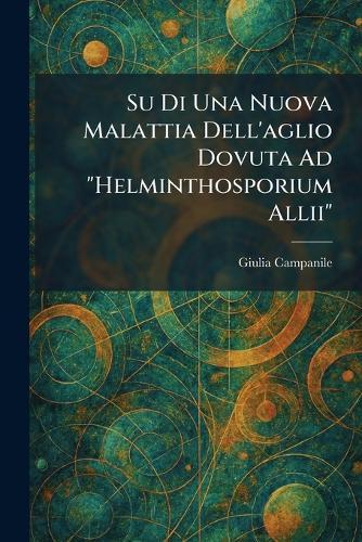 Su Di Una Nuova Malattia Dell'aglio Dovuta Ad ""Helminthosporium Allii""