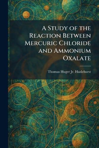 A Study of the Reaction Between Mercuric Chloride and Ammonium Oxalate
