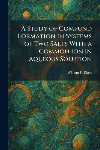 A Study of Compund Formation in Systems of Two Salts With a Common Ion in Aqueous Solution