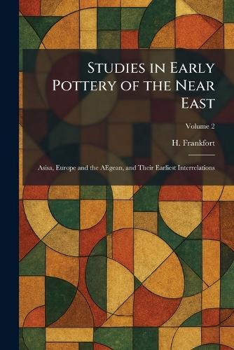 Studies in Early Pottery of the Near East: Asisa, Europe and the AEgean, and Their Earliest Interrelations
