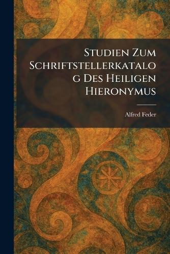 Studien Zum Schriftstellerkatalog Des Heiligen Hieronymus