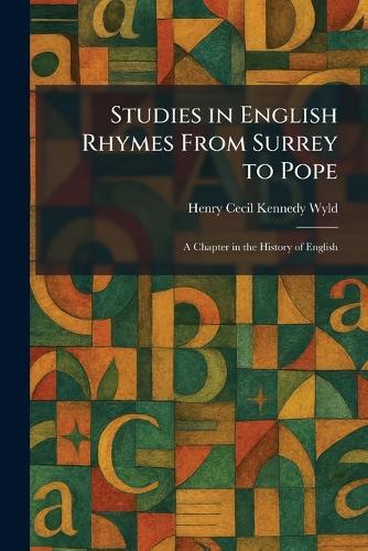 Studies in English Rhymes From Surrey to Pope: A Chapter in the History of English