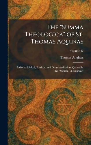 The ""Summa Theologica"" of St. Thomas Aquinas: Index to Biblical, Patristic, and Other Authorities Quoted in the ""Summa Theologica.""