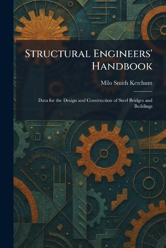 Structural Engineers' Handbook: Data for the Design and Construction of Steel Bridges and Buildings