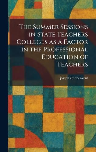 The Summer Sessions in State Teachers Colleges as a Factor in the Professional Education of Teachers