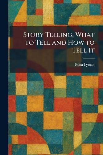 Story Telling, What to Tell and How to Tell It