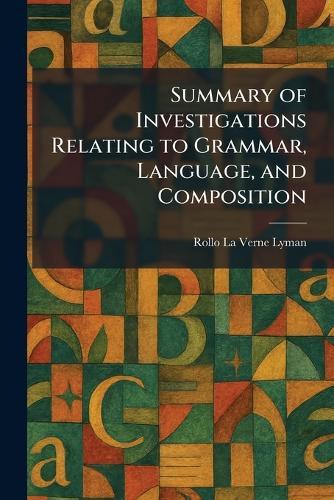 Summary of Investigations Relating to Grammar, Language, and Composition