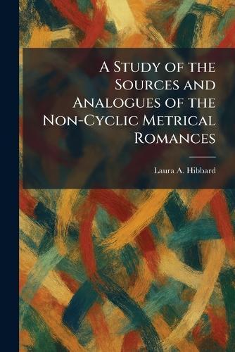 A Study of the Sources and Analogues of the Non-Cyclic Metrical Romances
