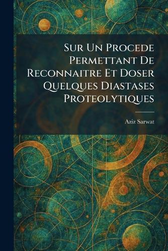 Sur Un Procede Permettant De Reconnaitre Et Doser Quelques Diastases Proteolytiques