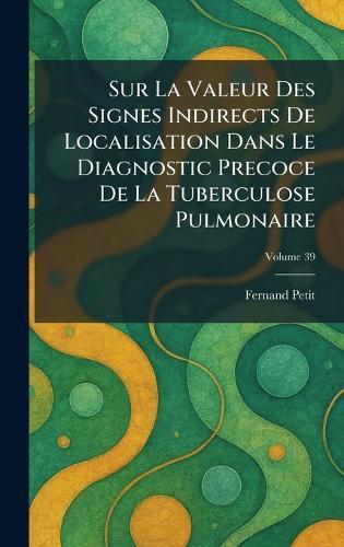 Sur la Valeur des Signes indirects de localisation dans le diagnostic precoce de la Tuberculose Pulmonaire