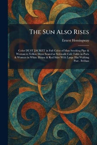 The Sun Also Rises: Color DUST JACKET in Full Color of Man Smoking Pipe & Woman in Yellow Dress Seated at Sidewalk Cafe Table in Paris & Woman in White Blouse & Red Skirt With Large Hat Walking Past . Brillian
