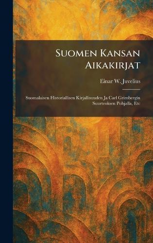 Suomen Kansan Aikakirjat: Suomalaisen Historiallisen Kirjallisuuden Ja Carl Grimbergin Suurteoksen Pohjalla, Etc