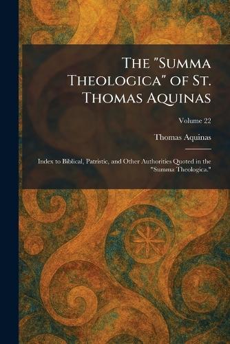 The ""Summa Theologica"" of St. Thomas Aquinas: Index to Biblical, Patristic, and Other Authorities Quoted in the ""Summa Theologica.""