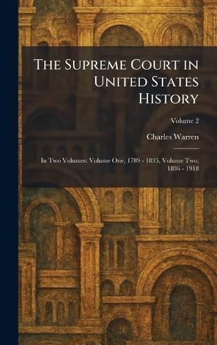 The Supreme Court in United States History: In Two Volumes: Volume One, 1789 - 1835, Volume Two, 1836 - 1918