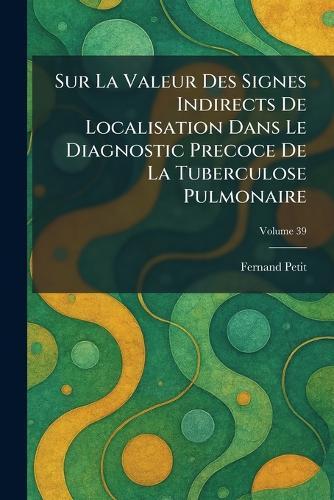Sur la Valeur des Signes indirects de localisation dans le diagnostic precoce de la Tuberculose Pulmonaire