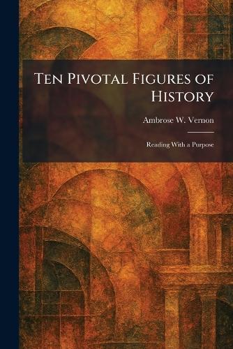 Ten Pivotal Figures of History: Reading With a Purpose