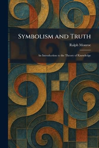Symbolism and Truth: An Introduction to the Theory of Knowledge