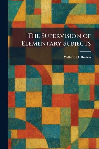The Supervision of Elementary Subjects