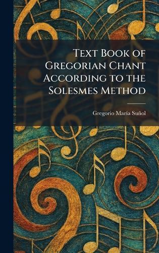 Text Book of Gregorian Chant According to the Solesmes Method
