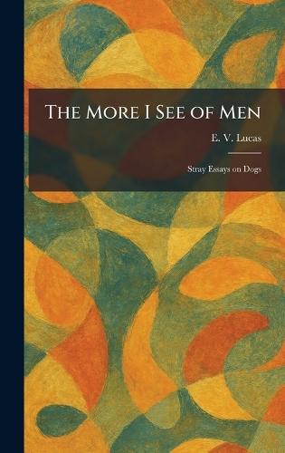 The More I See of Men: Stray Essays on Dogs