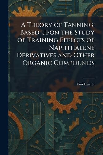 A Theory of Tanning: Based Upon the Study of Training Effects of Naphthalene Derivatives and Other Organic Compounds