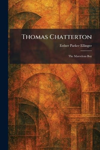 Thomas Chatterton: The Marvelous Boy