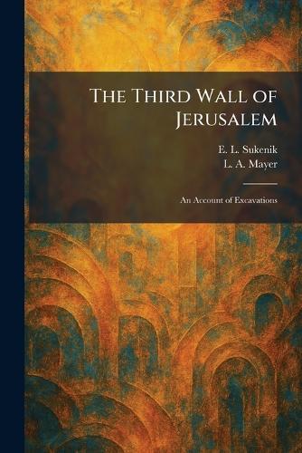 The Third Wall of Jerusalem: An Account of Excavations