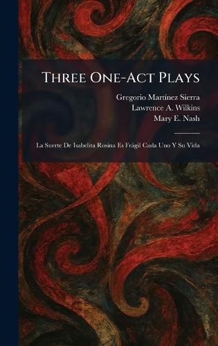 Three One-Act Plays: La Suerte De Isabelita Rosina Es Fràgil Cada Uno Y Su Vida