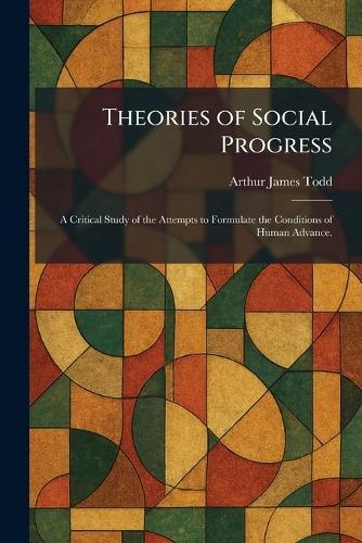 Theories of Social Progress: A Critical Study of the Attempts to Formulate the Conditions of Human Advance.