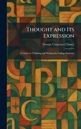 Thought and Its Expression: A Course in Thinking and Writing for College Students