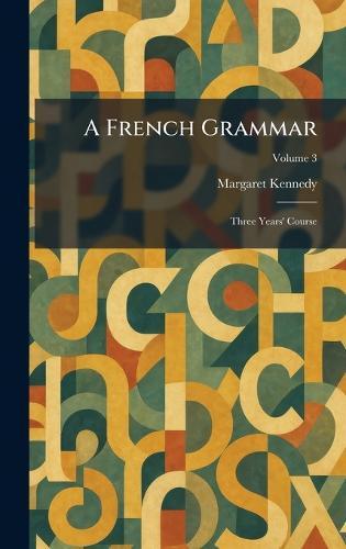 A French Grammar: Three Years' Course
