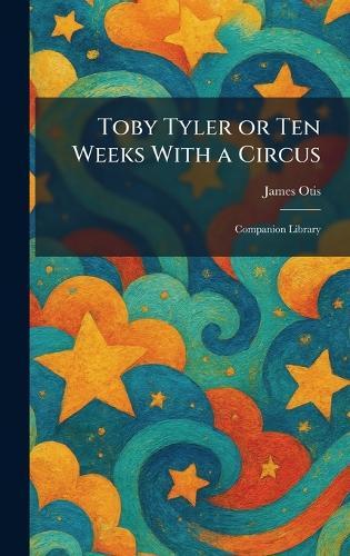 Toby Tyler or Ten Weeks With a Circus: Companion Library