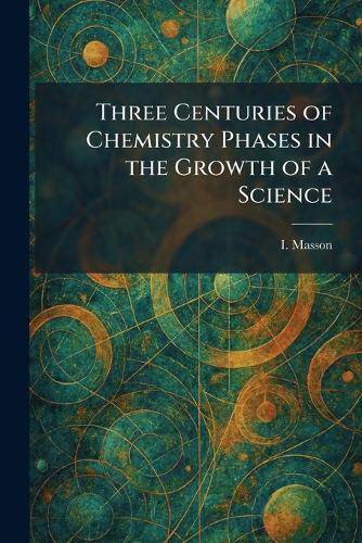 Three Centuries of Chemistry Phases in the Growth of a Science