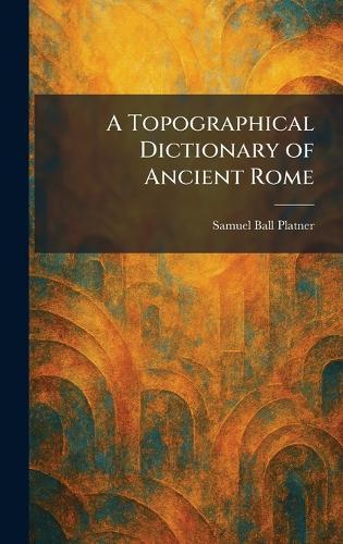 A Topographical Dictionary of Ancient Rome