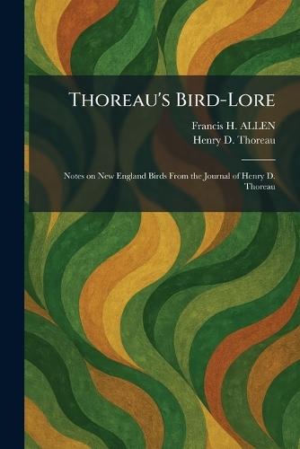 Thoreau's Bird-Lore: Notes on New England Birds From the Journal of Henry D. Thoreau