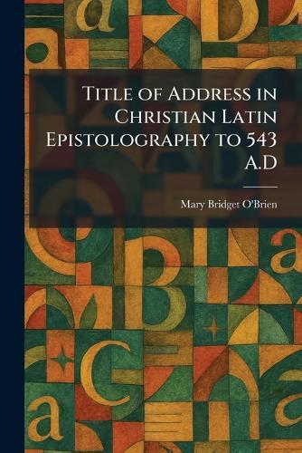 Title of Address in Christian Latin Epistolography to 543 A.D