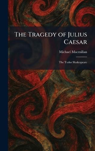 The Tragedy of Julius Caesar: The Tudor Shakespeare
