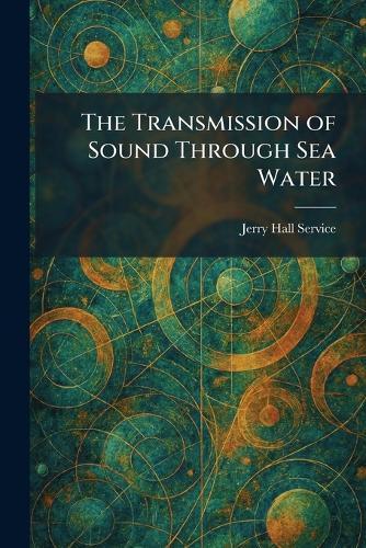 The Transmission of Sound Through Sea Water