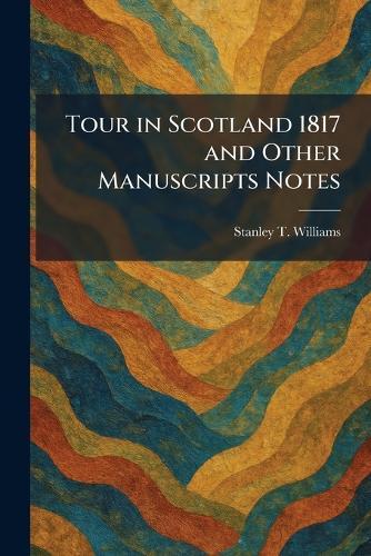 Tour in Scotland 1817 and Other Manuscripts Notes