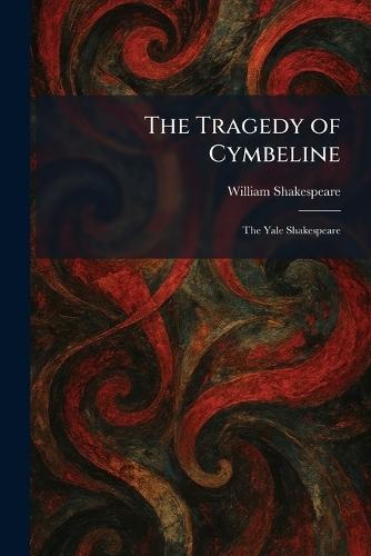 The Tragedy of Cymbeline: The Yale Shakespeare