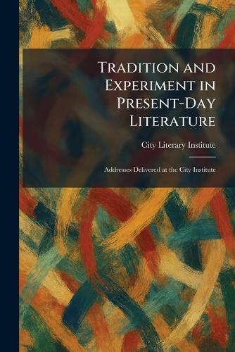 Tradition and Experiment in Present-Day Literature: Addresses Delivered at the City Institute