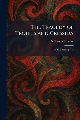 The Tragedy of Troilus and Cressida: The Yale Shakespeare