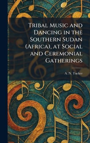 Tribal Music and Dancing in the Southern Sudan (Africa), at Social and Ceremonial Gatherings