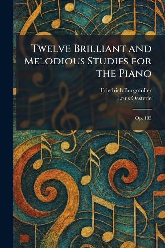 Twelve Brilliant and Melodious Studies for the Piano: Op. 105